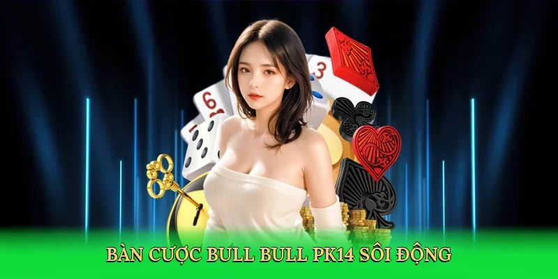Bàn cược bull bull PK14 sôi động