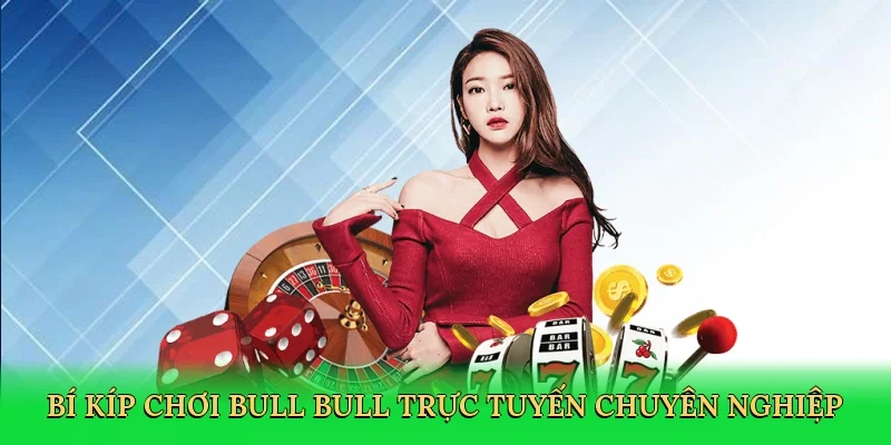 Bí kíp chơi bull bull trực tuyến chuyên nghiệp
