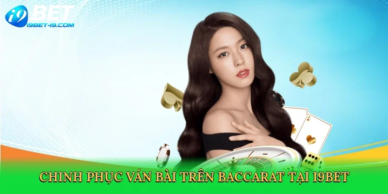 Chinh phục ván bài trên baccarat tại i9bet