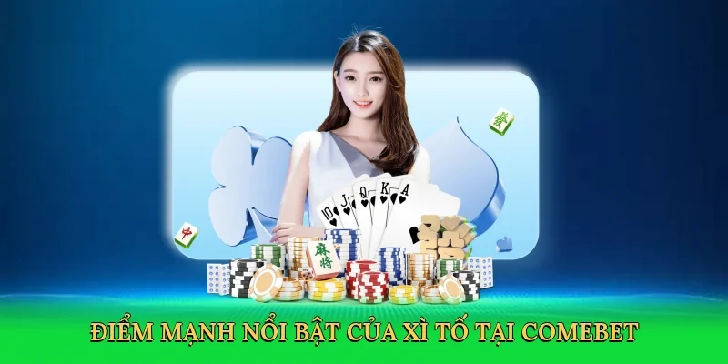 Điểm mạnh nổi bật của xì tố tại Comebet