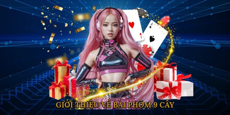 gioi-thieu-ve-bai-phom-9-cay-1