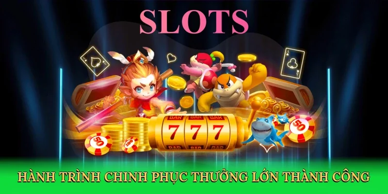 Hành trình chinh phục thưởng lớn thành công