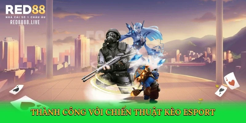 Thành công với chiến thuật kèo esport