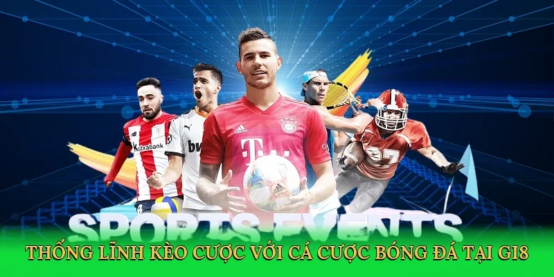Thống lĩnh kèo cược với cá cược bóng đá tại GI8