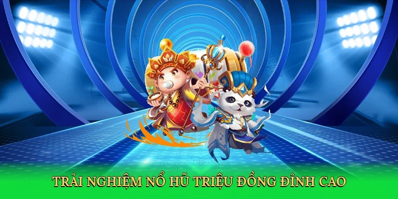 Trải nghiệm Nổ hũ triệu đồng đỉnh cao