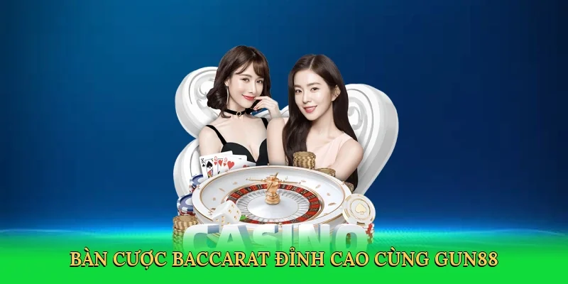 Bàn cược baccarat đỉnh cao cùng Gun88