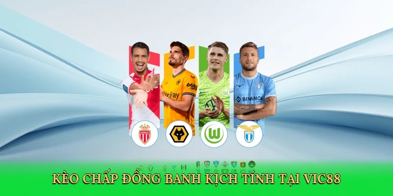 Kèo chấp đồng banh kịch tính tại Vic88