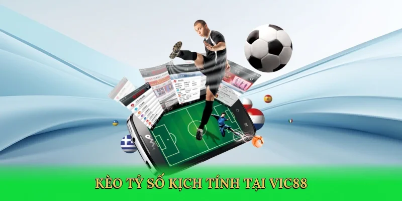Kèo tỷ số kịch tính tại Vic88