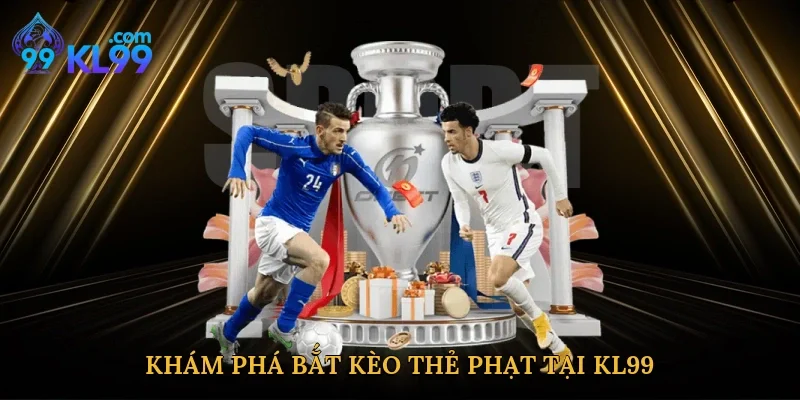 Khám phá bắt kèo thẻ phạt tại KL99