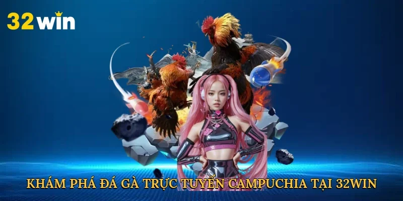 kham-pha-da-ga-truc-tuyen-campuchia-tai-32win-2