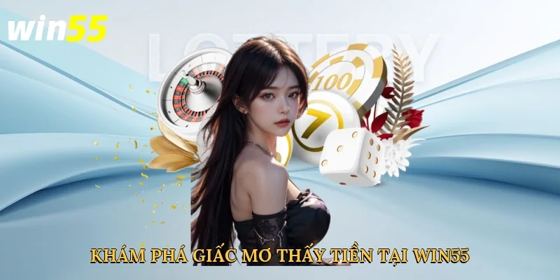 kham-pha-giac-mo-thay-tien-tai-win55-2