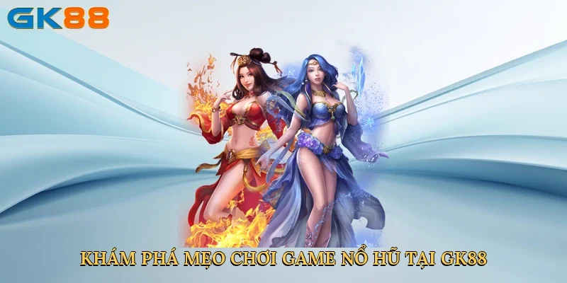 kham-pha-meo-choi-game-no-hu-tai-gk88-2