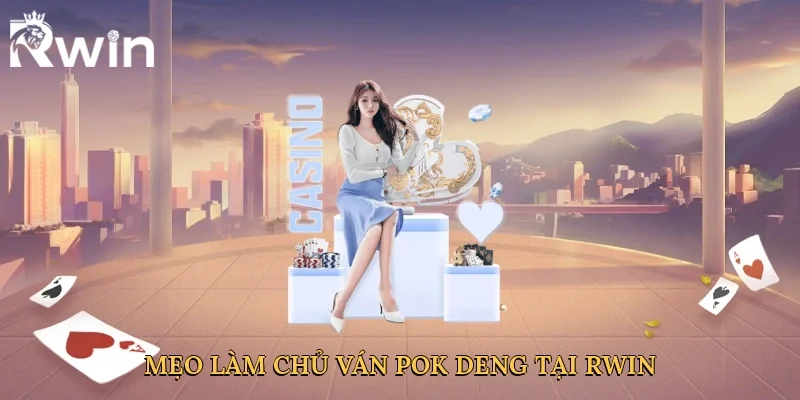 Mẹo làm chủ ván pok deng tại Rwin