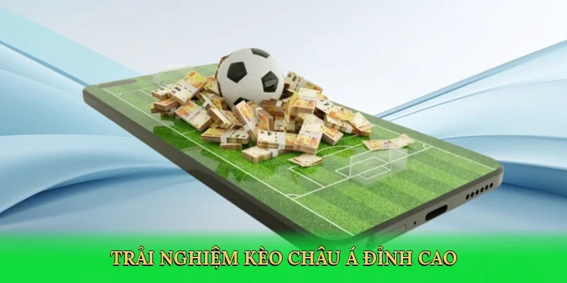 Trải nghiệm Kèo châu Á đỉnh cao